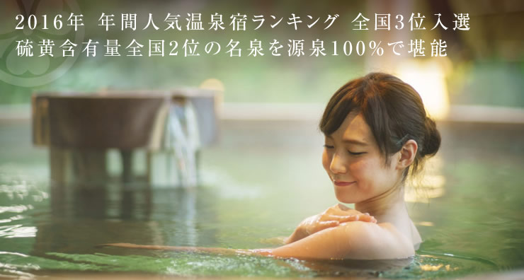 2016年 年間人気温泉宿ランキング 全国3位入選 硫黄含有量全国2位の名泉を源泉100％で堪能